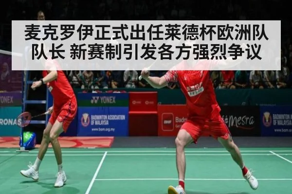 麦克罗伊正式出任莱德杯欧洲队队长 新赛制引发各方强烈争议